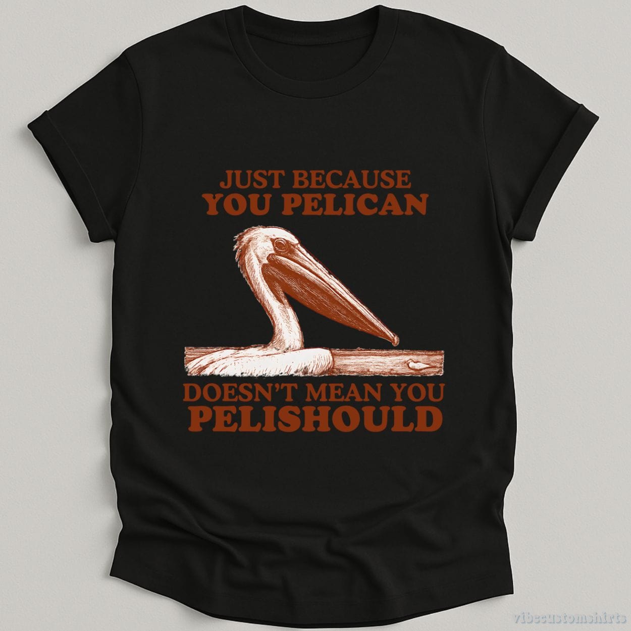 T-Shirt Black / S Just Because You Pelican Doesn't Mean You Pelishould Shirt