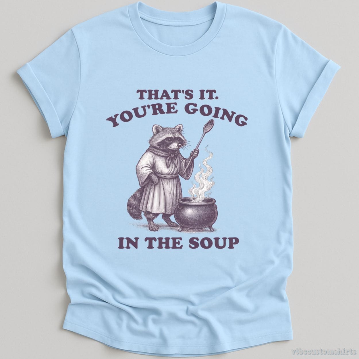 T-Shirt Light Blue / S That's It You're Going In The Soup Raccoon Shirt