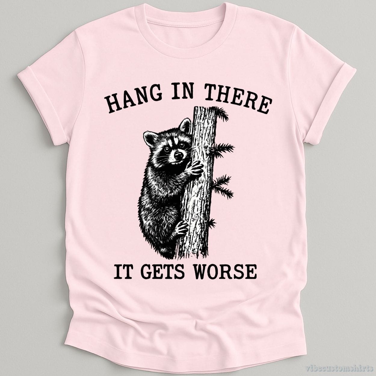 T-Shirt Light Pink / S Hang in There It Gets Worse Raccoon Shirt
