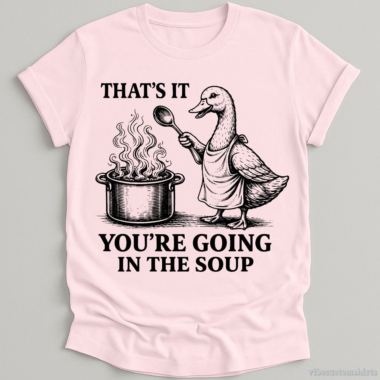 T-Shirt Light Pink / S That's It You're Going To The Soup Funny Duck Shirt
