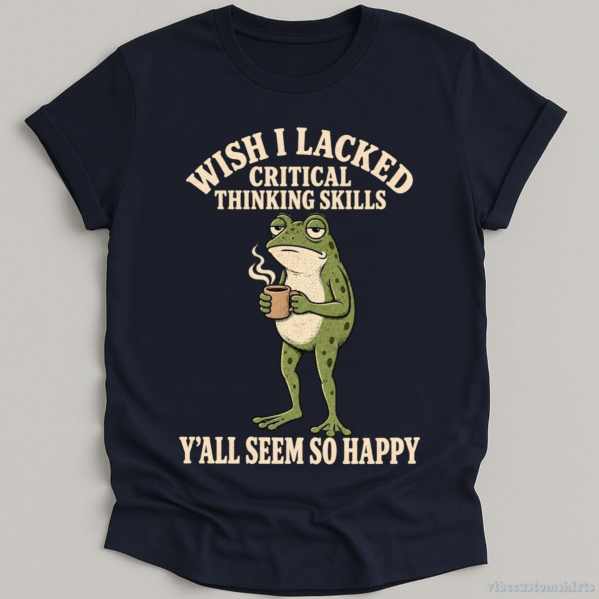 T-Shirt Navy / S Wish I Lacked Critical Thinking Skills Y'all Seem So Happy Frog Shirt