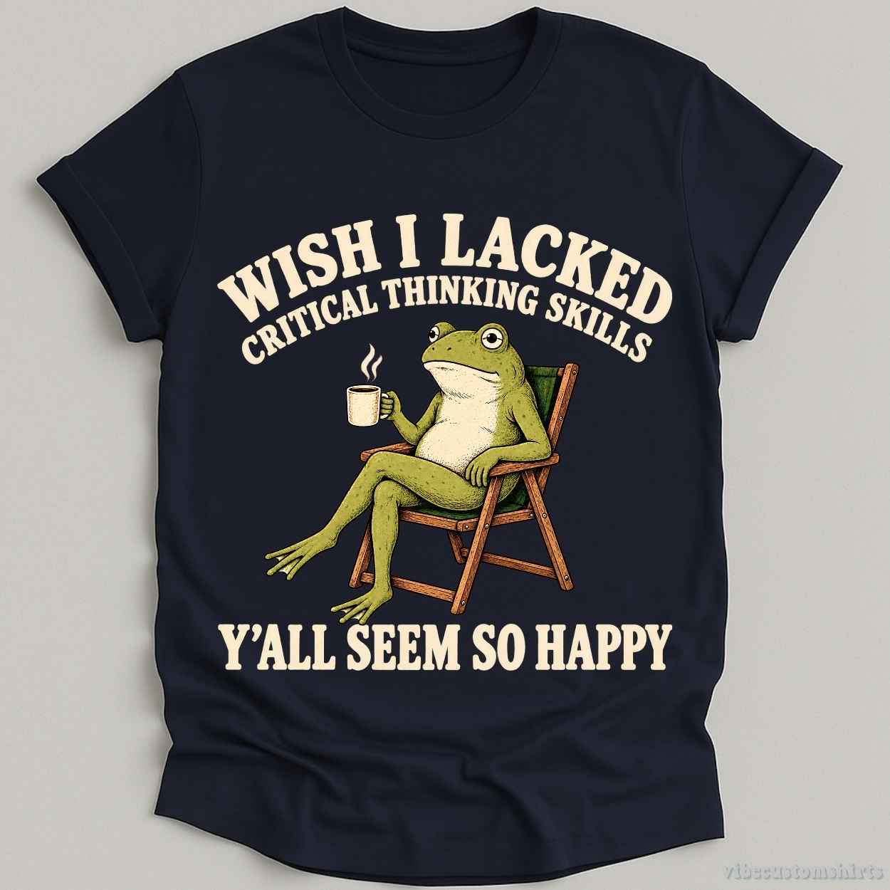 T-Shirt Navy / S Wish I Lacked Critical Thinking Skills Yall Seem So Happy Shirt
