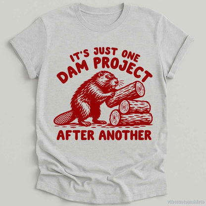 It's Just One Dam Project After Another Beaver Shirt