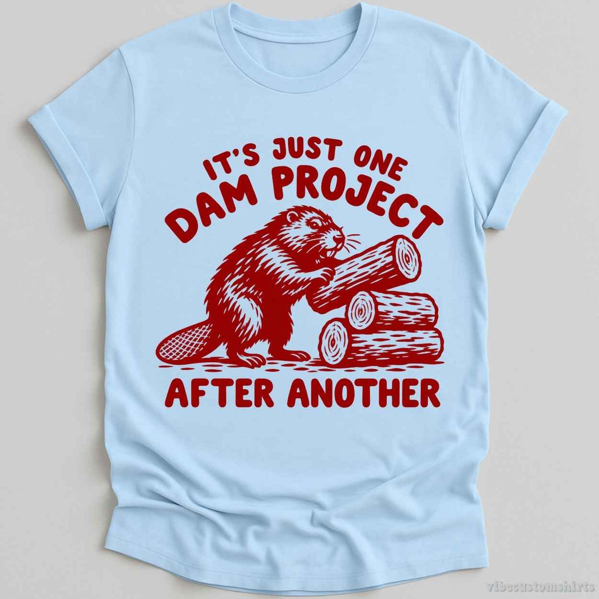 It's Just One Dam Project After Another Beaver Shirt