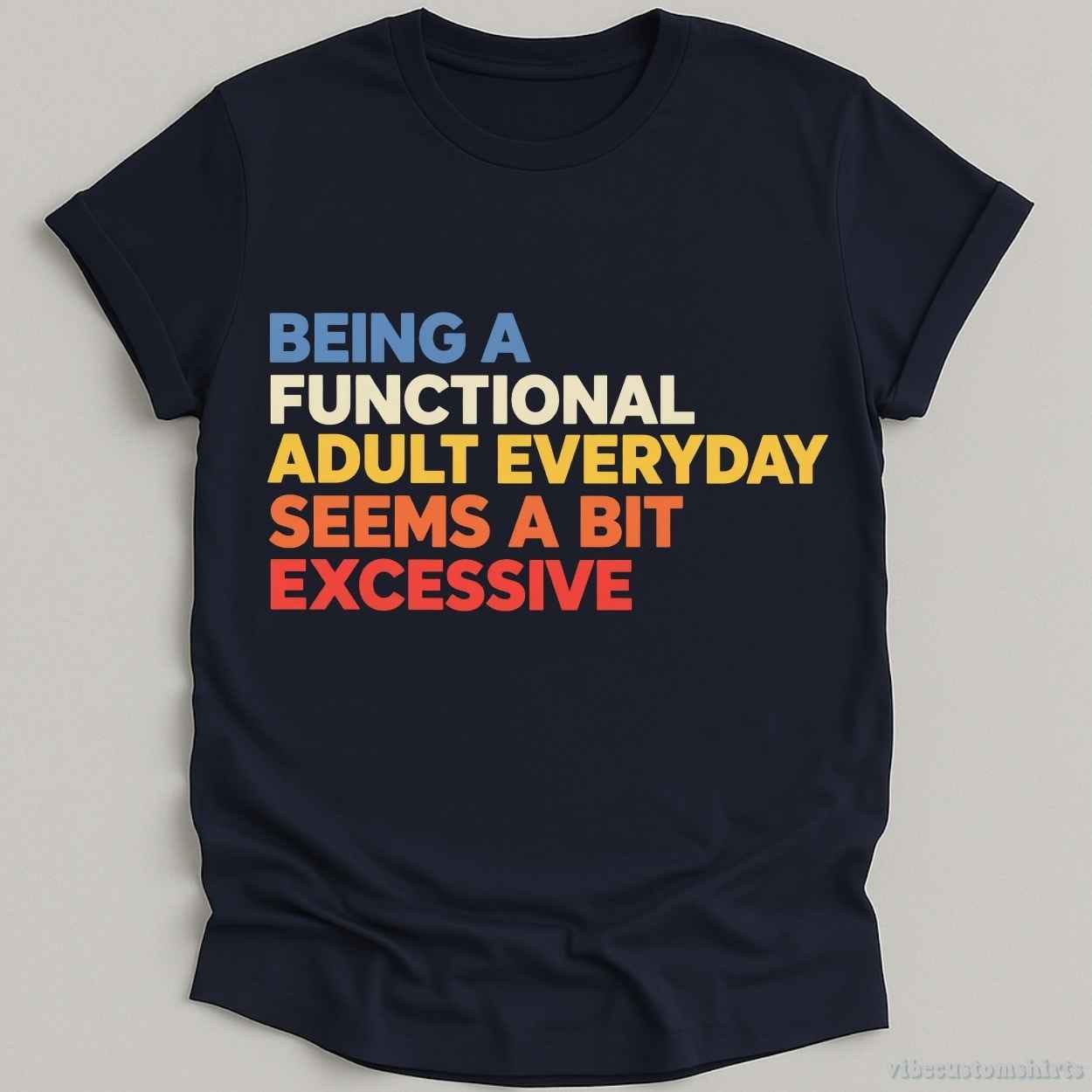 Being A Functional Adult Everyday Seems A Bit Excessive Shirt
