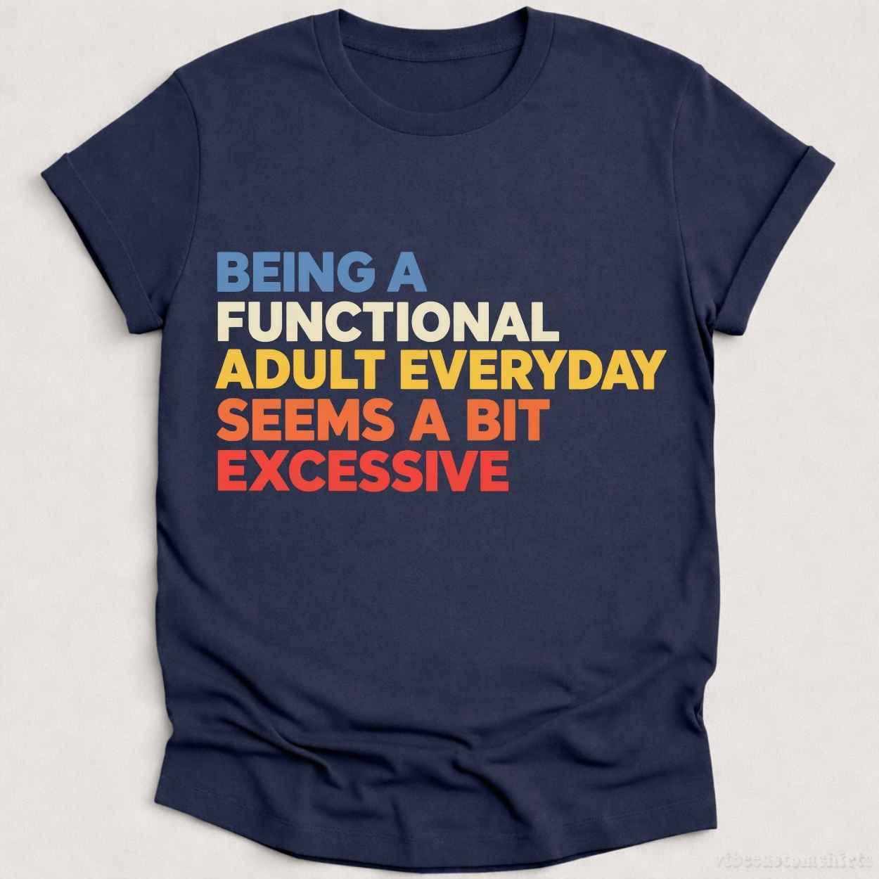 Being A Functional Adult Everyday Seems A Bit Excessive Shirt