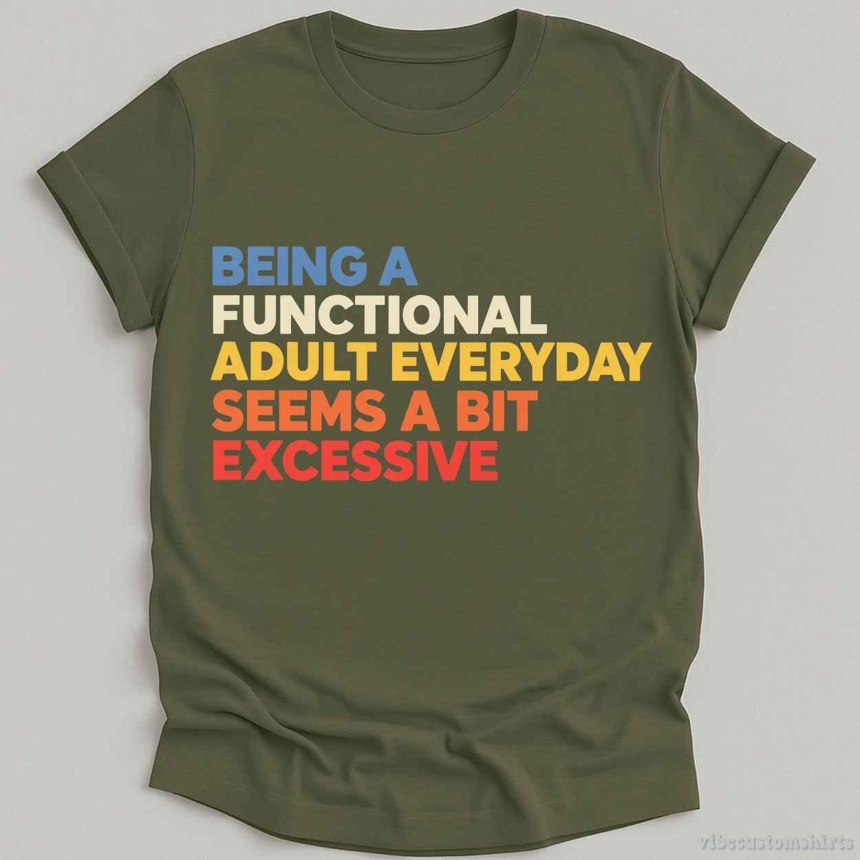 Being A Functional Adult Everyday Seems A Bit Excessive Shirt