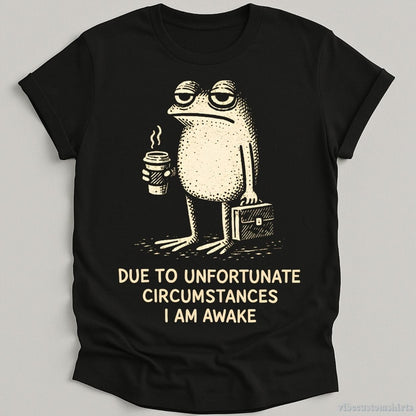 T-Shirt Black / S Due To Unfortunate Circumstances I Am Awake Tired Frog Shirt