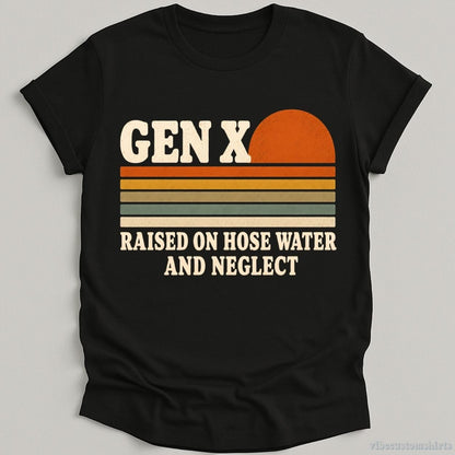 T-Shirt Black / S Gen x Raised On Hose Water and Neglect Humor Shirt