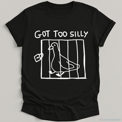 T-Shirt Black / S Got Too Silly Funny Goose Shirt