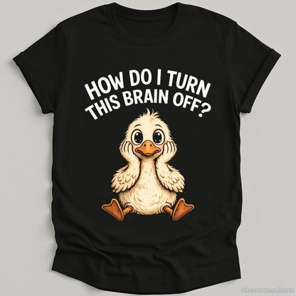 T-Shirt Black / S How Do I Turn This Brain Off Sarcastic Duck Shirt