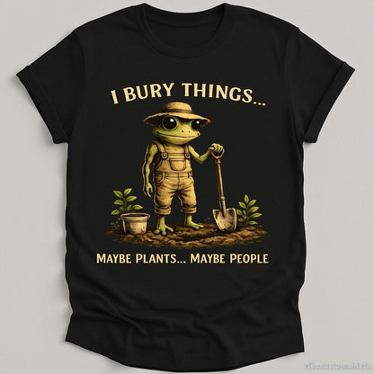 T-Shirt Black / S I Bury Things Maybe Plants Maybe People Frog Humor Shirt