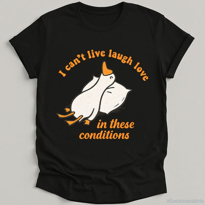 T-Shirt Black / S I Can't Live Laugh Love In These Conditions Exhausted Goose Shirt