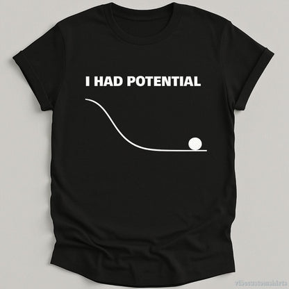 T-Shirt Black / S I Had Potential Funny Sarcastic Shirt