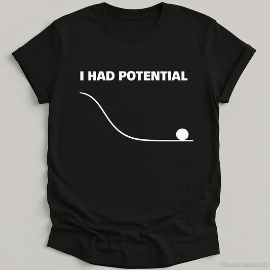 T-Shirt Black / S I Had Potential Funny Sarcastic Shirt