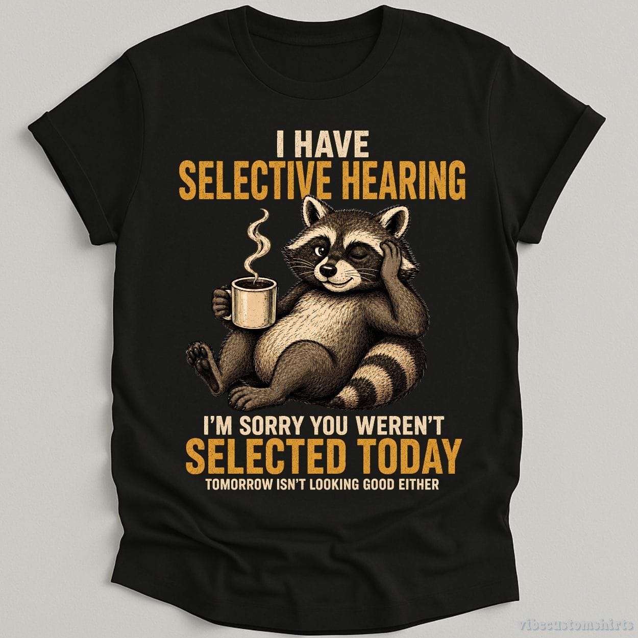 T-Shirt Black / S I Have Selective Hearing I'm Sorry You Weren't Selected Today Raccoon Shirt