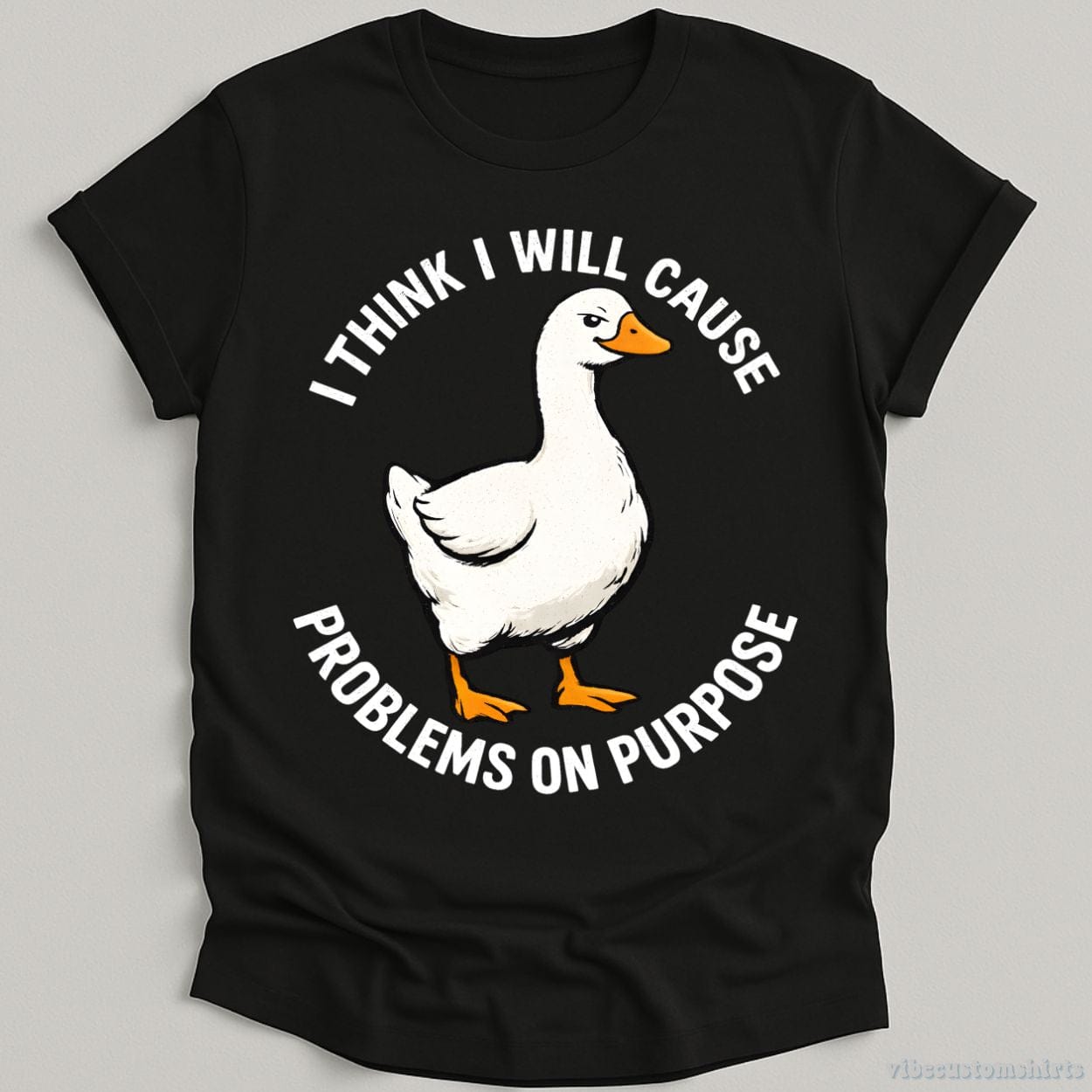 T-Shirt Black / S I Think I Will Cause Problems On Purpose Goose Meme Shirt
