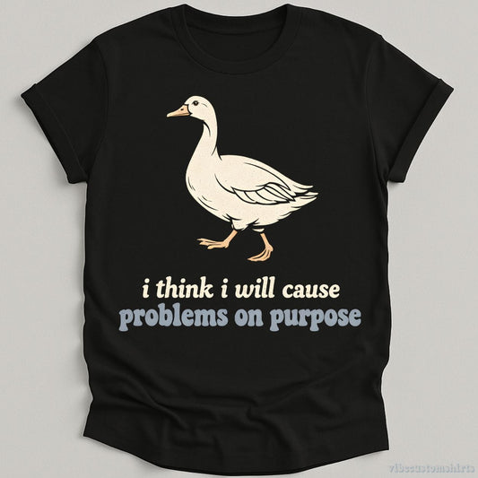 T-Shirt Black / S I think I will cause problems on purpose Shirt