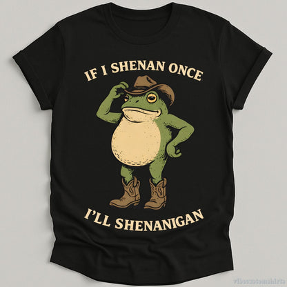 T-Shirt Black / S If I shenan once, I’ll shenanigan Cowboy Frog Shirt