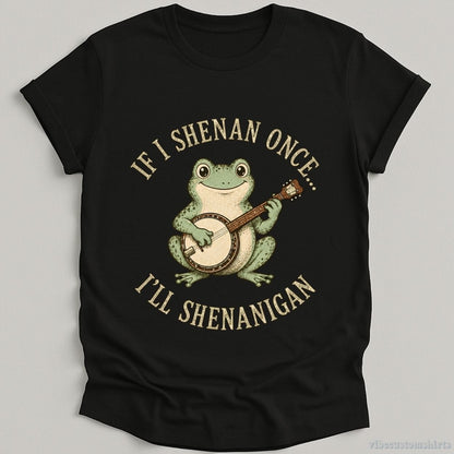 T-Shirt Black / S If I Shenan Once I'll Shenanigan Frog With Banjo Shirt