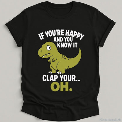 T-Shirt Black / S If You're Happy And You Know It Funny T-Rex Shirt