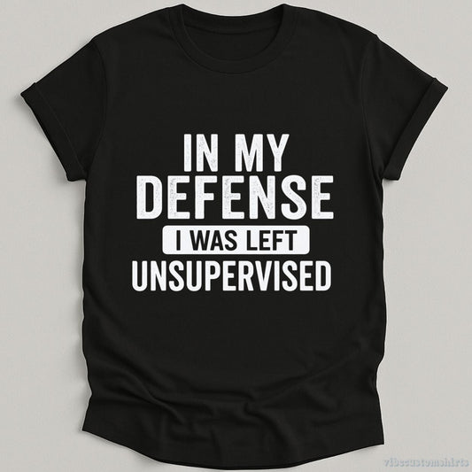 T-Shirt Black / S In My Defense I Was Left Unsupervised Shirt