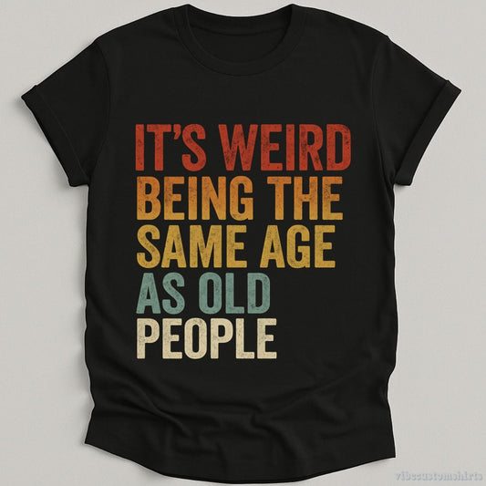 T-Shirt Black / S It's Weird Being The Same Age As Old People Funny Retro Shirt