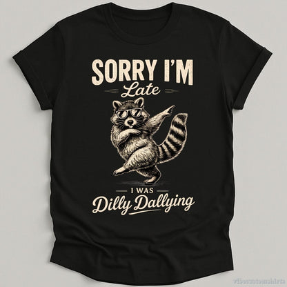 T-Shirt Black / S Sorry I'm Late I Was Dilly Dallying Funny Raccoon Shirt