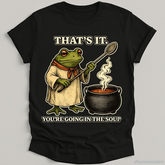 T-Shirt Black / S That's It You're Going In the Soup Frog Humor Shirt
