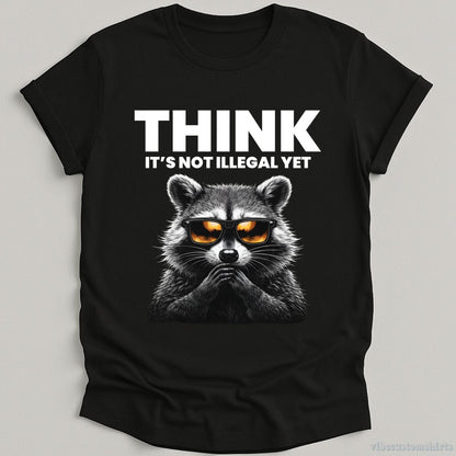 T-Shirt Black / S Think It's Not Illegal Yet Sarcasm Raccoon Shirt