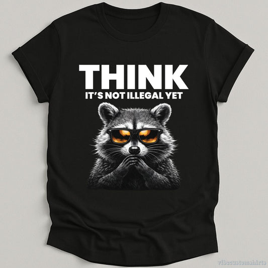 T-Shirt Black / S Think It's Not Illegal Yet Sarcasm Raccoon Shirt