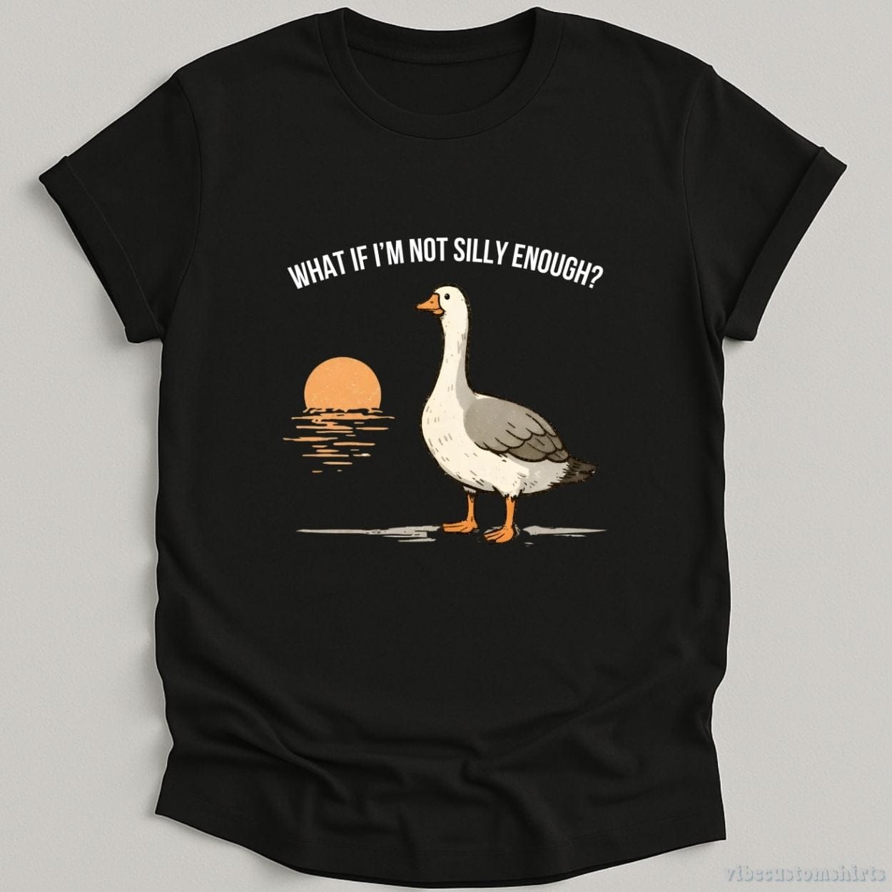 T-Shirt Black / S What if I'm Not Silly Enough Goose Shirt