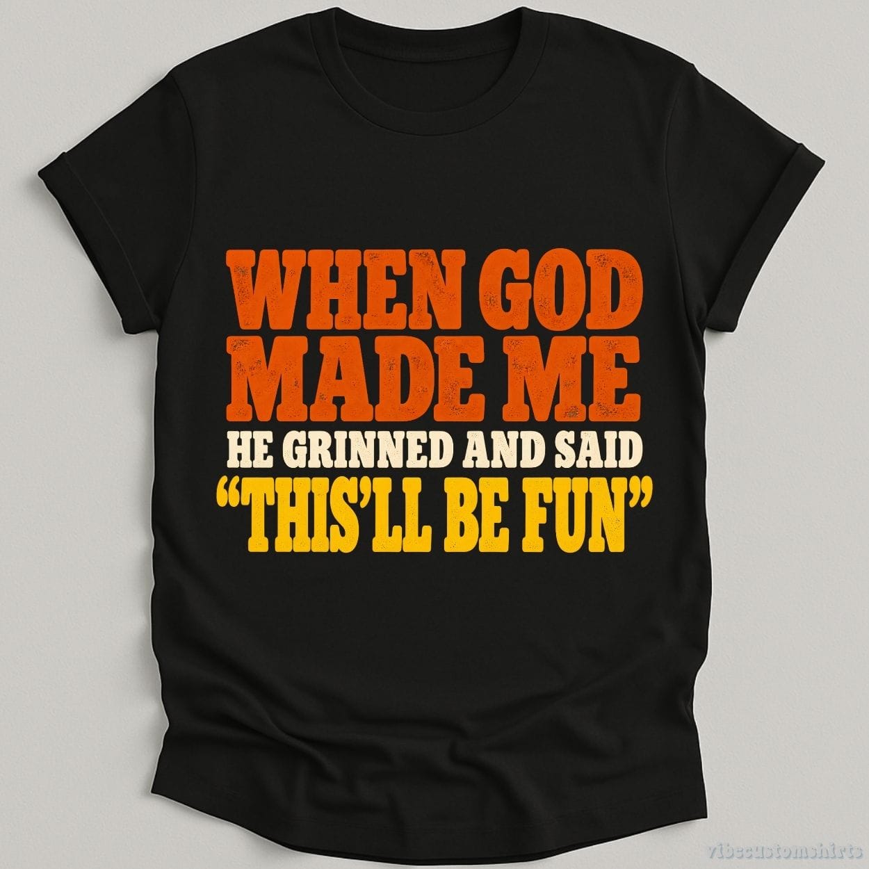 T-Shirt Black / S When God Made Me He Grinned And Said Funny Shirt