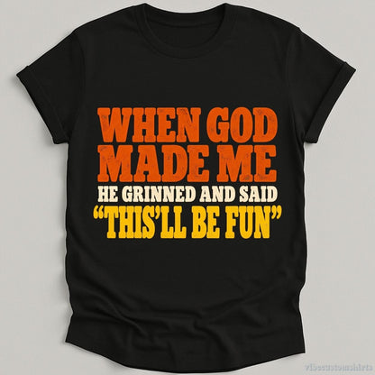T-Shirt Black / S When God Made Me He Grinned And Said Funny Shirt