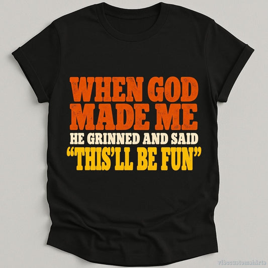 T-Shirt Black / S When God Made Me He Grinned And Said Funny Shirt