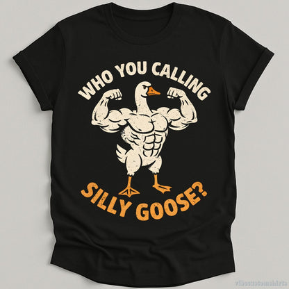 T-Shirt Black / S Who You Calling Silly Goose Humor Shirt