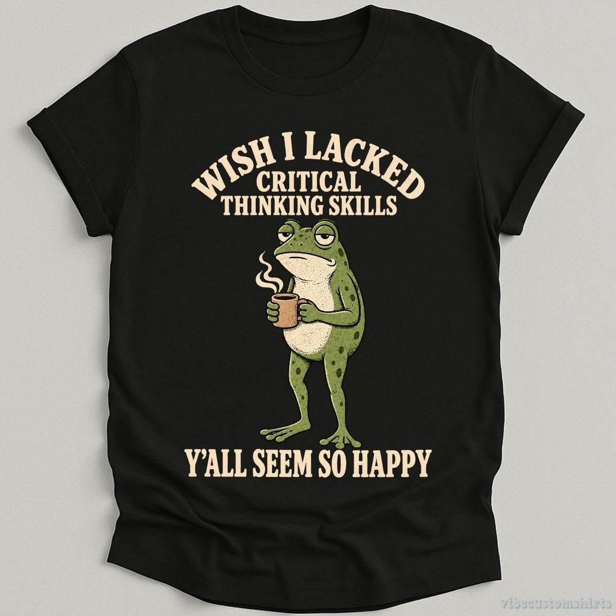T-Shirt Black / S Wish I Lacked Critical Thinking Skills Y'all Seem So Happy Frog Shirt