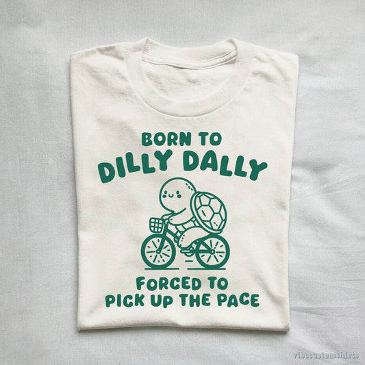 T-Shirt Born To Dilly Dally Forced To Pick Up The Pace Vintage Turtle Shirt
