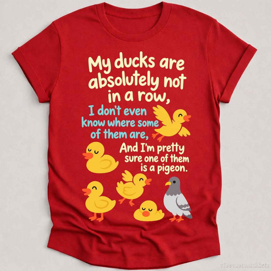 T-Shirt Cardinal Red / S My Ducks Are Absolutely Not in A Row Shirt