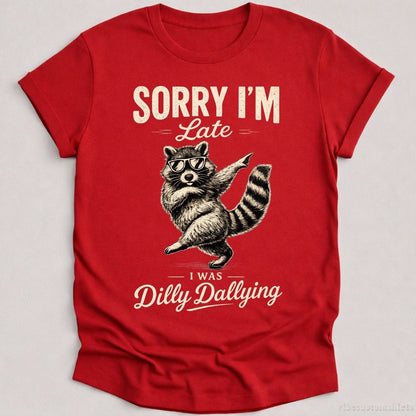 T-Shirt Cardinal Red / S Sorry I'm Late I Was Dilly Dallying Funny Raccoon Shirt