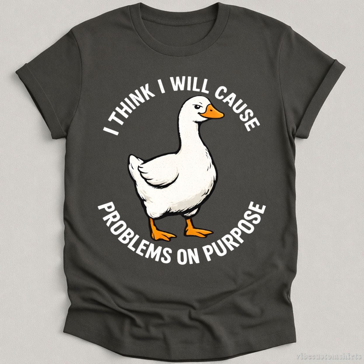 T-Shirt Charcoal / S I Think I Will Cause Problems On Purpose Goose Meme Shirt