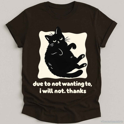 T-Shirt Dark Chocolate / S Due To Not Wanting To I will Not Grumpy Cat Shirt