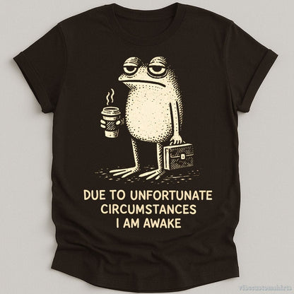 T-Shirt Dark Chocolate / S Due To Unfortunate Circumstances I Am Awake Tired Frog Shirt