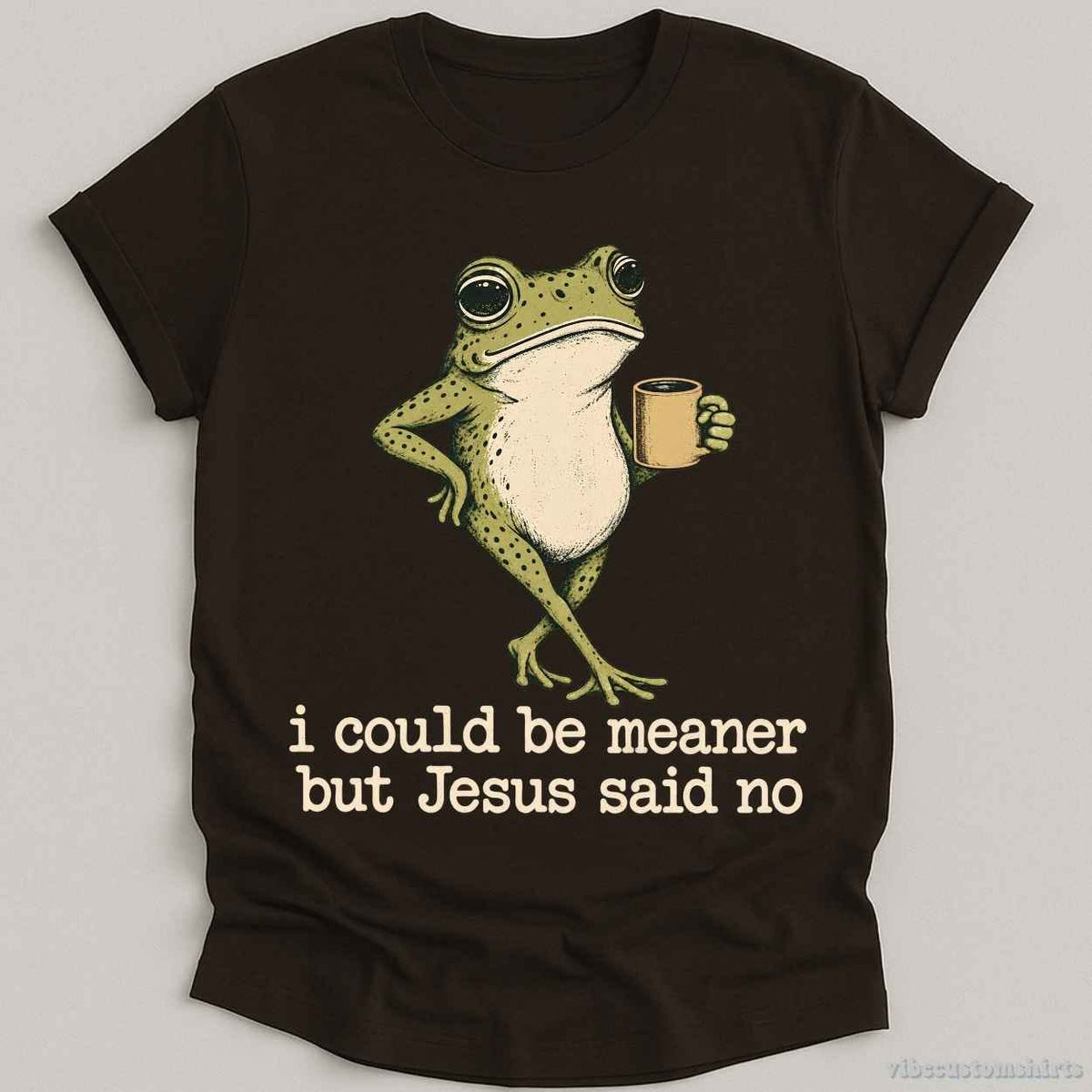 T-Shirt Dark Chocolate / S I Could Be Meaner But Jesus Said No Shirt