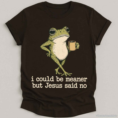 T-Shirt Dark Chocolate / S I Could Be Meaner But Jesus Said No Shirt