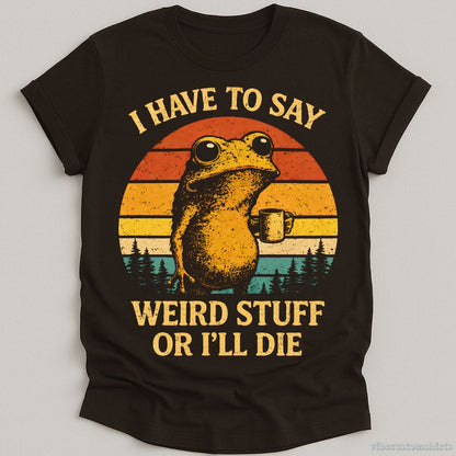 T-Shirt Dark Chocolate / S I have to say weird stuff or I'll die Frog Drinks Coffee Shirt