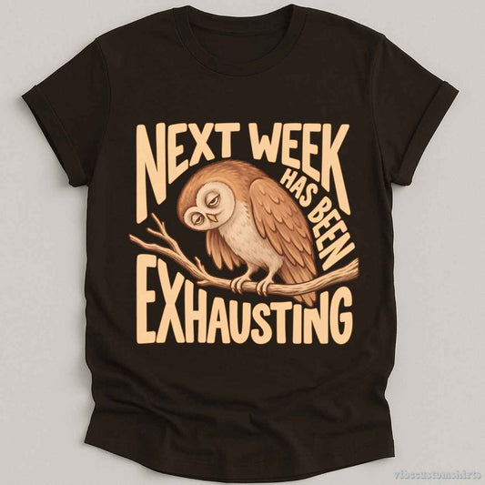 T-Shirt Dark Chocolate / S Next Week Has Been Exhausting Owl Shirt
