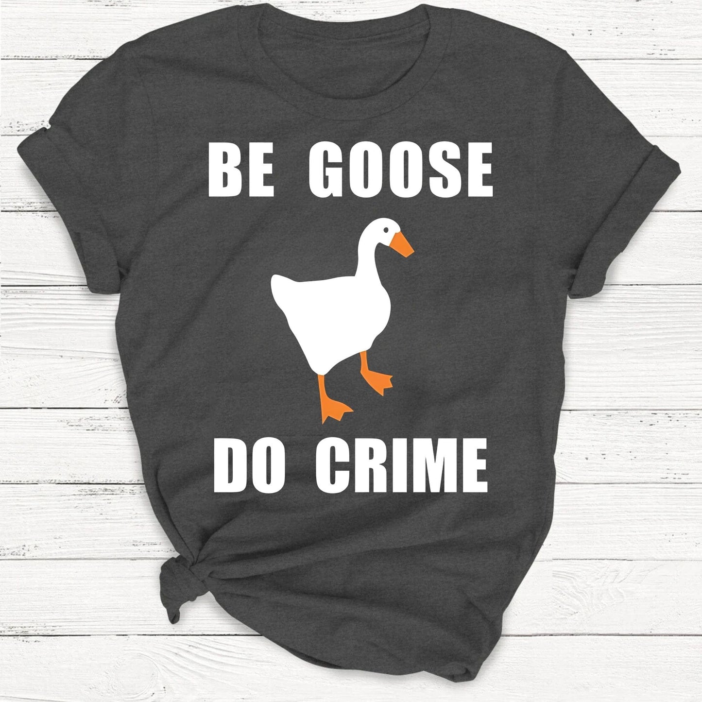 T-Shirt Dark Heather Grey / S Be Goose, Do Crime Goose Shirt