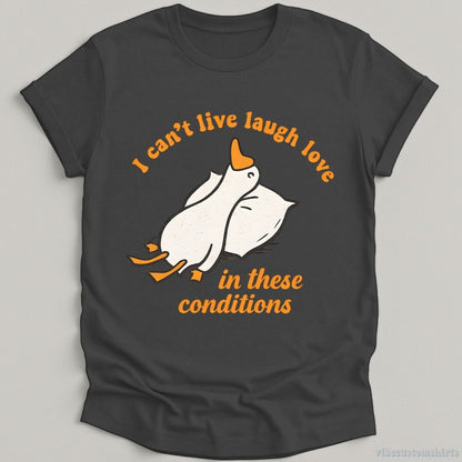 T-Shirt Dark Heather Grey / S I Can't Live Laugh Love In These Conditions Exhausted Goose Shirt