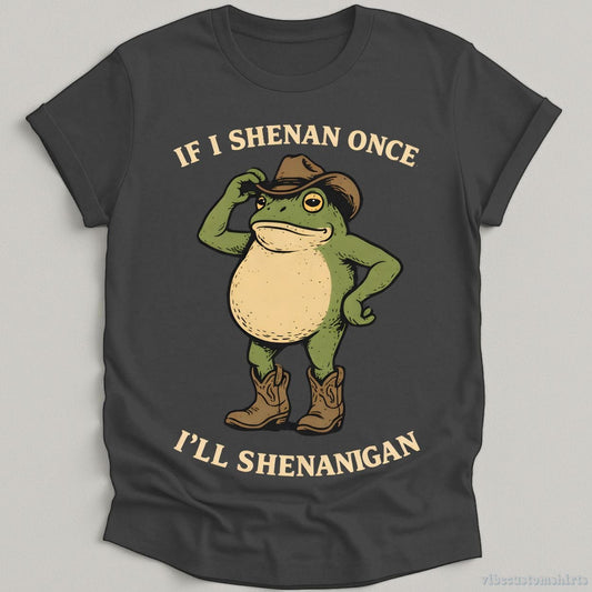 T-Shirt Dark Heather Grey / S If I shenan once, I’ll shenanigan Cowboy Frog Shirt